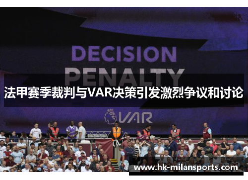 法甲赛季裁判与VAR决策引发激烈争议和讨论 法甲赛季裁判与VAR决策引发激烈争议和讨论