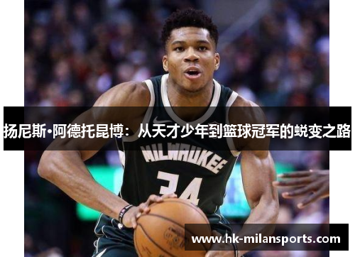 扬尼斯·阿德托昆博:从天才少年到篮球冠军的蜕变之路 扬尼斯·阿德托昆博:从天才少年到篮球冠军的蜕变之路