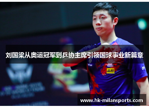 刘国梁从奥运冠军到乒协主席引领国球事业新篇章