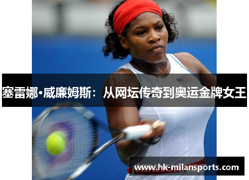 塞雷娜·威廉姆斯：从网坛传奇到奥运金牌女王