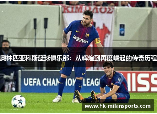 奥林匹亚科斯篮球俱乐部：从辉煌到再度崛起的传奇历程