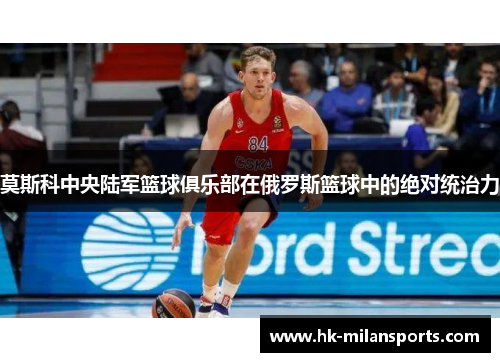 莫斯科中央陆军篮球俱乐部在俄罗斯篮球中的绝对统治力 莫斯科中央陆军篮球俱乐部在俄罗斯篮球中的绝对统治力