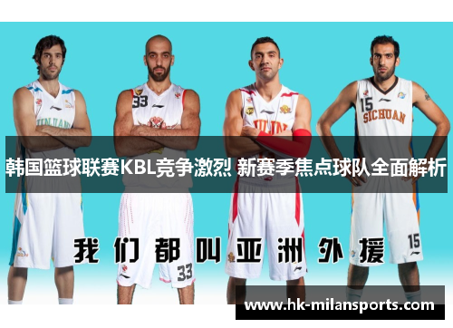 韩国篮球联赛KBL竞争激烈 新赛季焦点球队全面解析