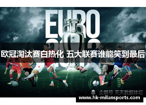 欧冠淘汰赛白热化 五大联赛谁能笑到最后