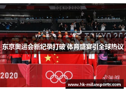 东京奥运会新纪录打破 体育盛宴引全球热议 东京奥运会新纪录打破 体育盛宴引全球热议