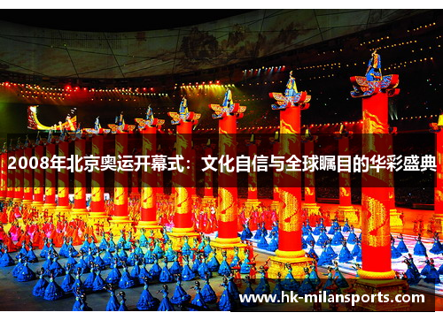 2008年北京奥运开幕式:文化自信与全球瞩目的华彩盛典 2008年北京奥运开幕式:文化自信与全球瞩目的华彩盛典