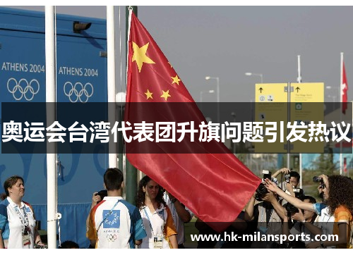 奥运会台湾代表团升旗问题引发热议 奥运会台湾代表团升旗问题引发热议